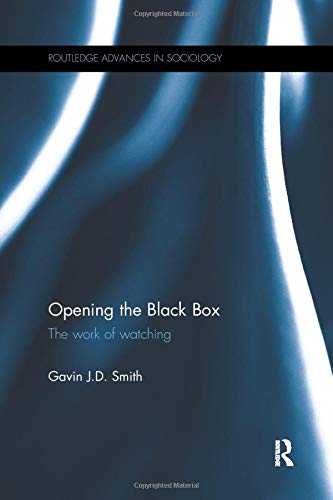 Opening the Black Box: The Work of Watching (Routledge Advances in Sociology)