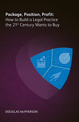 Package, Position, Profit: How to Build a Legal Practice the 21st Century Wants to Buy (English Edition)