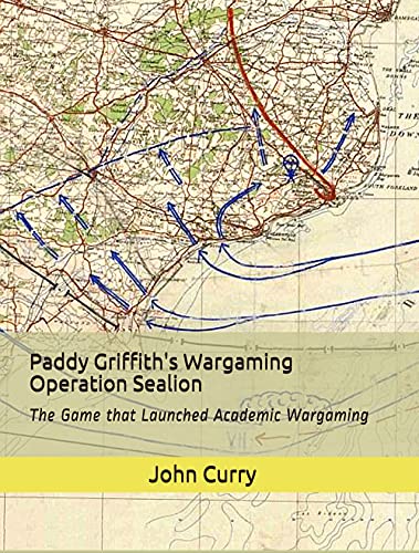 Paddy Griffith’s Wargaming Operation Sealion (1940): The Game that Launched Academic Wargaming (History of Wargaming Project: Paddy Griffith Book 2) (English Edition)