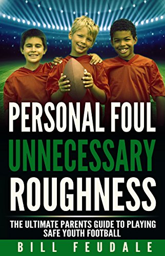 Personal Foul Unnecessary Roughness: The Ultimate Parents Guide To Playing Safe Youth Football (Be A Winner In Life Book 2) (English Edition)