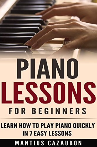 Piano Lessons For Beginners: Learn How To Play Piano Quickly In 7 Easy Lessons (English Edition)