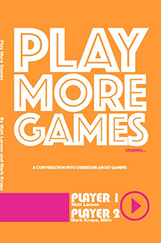 Play More Games: A Conversation About Christians And Gaming. (English Edition)