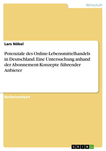 Potenziale des Online-Lebensmittelhandels in Deutschland. Eine Untersuchung anhand der Abonnement-Konzepte führender Anbieter (German Edition)