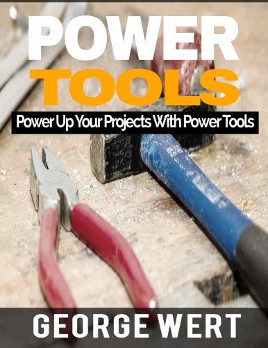 Power Tools: Power Up Your Projects With Power Tools