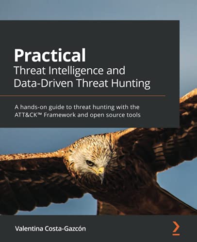 Practical Threat Intelligence and Data-Driven Threat Hunting: A hands-on guide to threat hunting with the ATT&CK™ Framework and open source tools