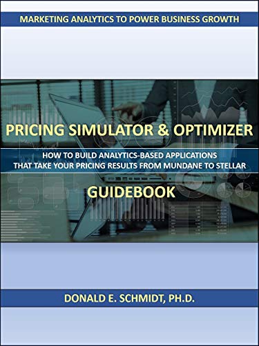 Pricing Simulator & Optimizer Guidebook: How to Build Analytics-Based Applications That Take Your Pricing Results from Mundane to Stellar (English Edition)