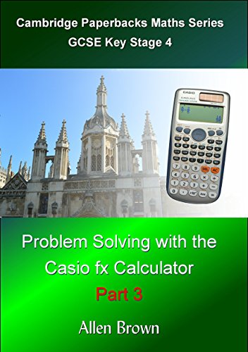 Problem Solving with the Casio fx Calculator Part 3: GCSE Key Stage 4 Maths