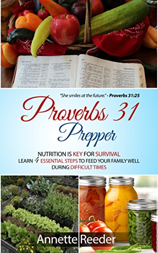 Proverbs 31 Prepper: Nutrition is Key for Survival, Learn 4 Essential Steps to Feed Your Family Well During Difficult Times (English Edition)
