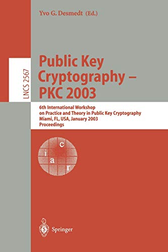 Public Key Cryptography - PKC 2003: 6th International Workshop on Theory and Practice in Public Key Cryptography, Miami, FL, USA, January 6-8, 2003, ... 2567 (Lecture Notes in Computer Science)