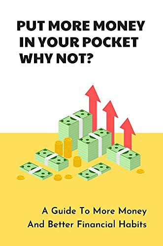 Put More Money In Your Pocket - Why Not?: A Guide To More Money And Better Financial Habits: How To Make 1000 A Month (English Edition)