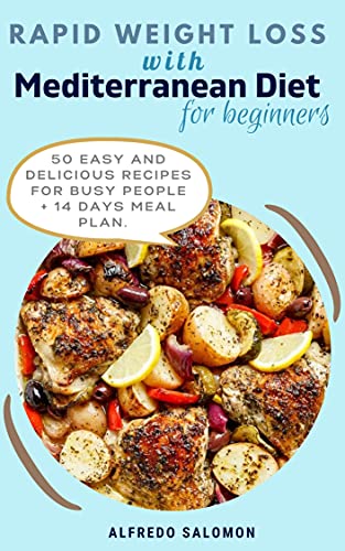 RAPID WEIGHT LOSS WITH MEDITERRANEAN DIET FOR BEGINNERS: PLUS 50 EASY AND DELICIOUS RECIPES FOR BUSY PEOPLE + 14 DAYS MEAL PLAN. (English Edition)