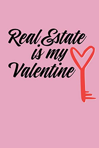 Real Estate Is My Valentine: Blank Journal for Realtors, Brokers, Coach, Spouse of an Agent Gift for Closing, Investor present Men Women Notebook