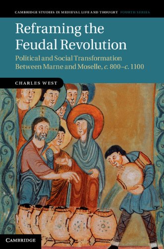 Reframing the Feudal Revolution: Political and Social Transformation between Marne and Moselle, c.800–c.1100 (Cambridge Studies in Medieval Life and Thought: Fourth Series Book 90) (English Edition)