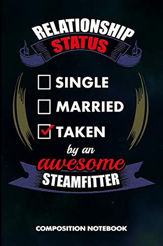 Relationship Status Single Married Taken by an Awesome Steamfitter: Composition Notebook, Birthday Journal Gift for Pipefitters, Steam Fitters to write on