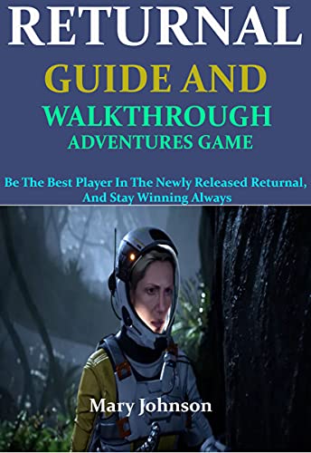 RETURNAL GUIDE AND WALKTHROUGH ADVENTURES GAME: Be The Best Player In The Newly Released Returnal, And Stay Winning Always (English Edition)