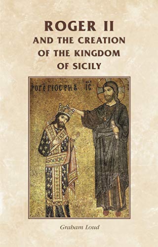 Roger Ii And The Creation Of The Kingdom Of Sicily (Uk) (Manchester Medieval Sources)