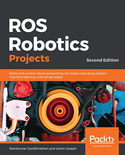 ROS Robotics Projects: Build and control robots powered by the Robot Operating System, machine learning, and virtual reality, 2nd Edition (English Edition)