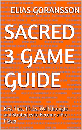 Sacred 3 Game Guide: Best Tips, Tricks, Walkthroughs and Strategies to Become a Pro Player (English Edition)