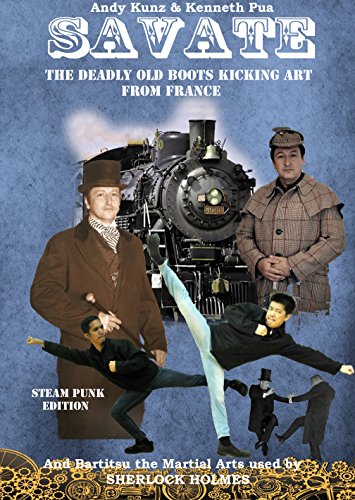 Savate the Deadly Old Boots Kicking Art from France: And Bartitsu the Martial Arts used by Sherlock Holmes Steam Punk Edition (SAVATE Boxe Française ( ... European Martial Ars) (English Edition)