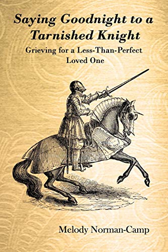 Saying Goodnight to a Tarnished Knight: Grieving for a Less-Than-Perfect Loved One