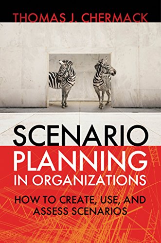 Scenario Planning in Organizations: How to Create, Use, and Assess Scenarios: 14 (The Berrett-Koehler Organizational Performance Series)