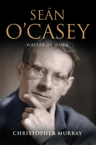 Sean O'Casey, Writer at Work: The Definitive Biography of the Last Great Writer of the Irish Literary Revival (English Edition)