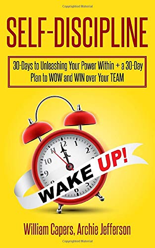 Self-Discipline: 30-Days to Unleashing Your Power Within + a 30-Day Plan to WOW and WIN over Your TEAM