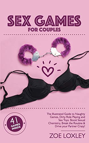 Sex Games for Couples: The Illustrated Guide to Naughty Games, Dirty Role Playing and Sex Toys. Boost Sexual Chemistry, Break the Routine & Drive your Partner Crazy!: 4 (Love Affairs)