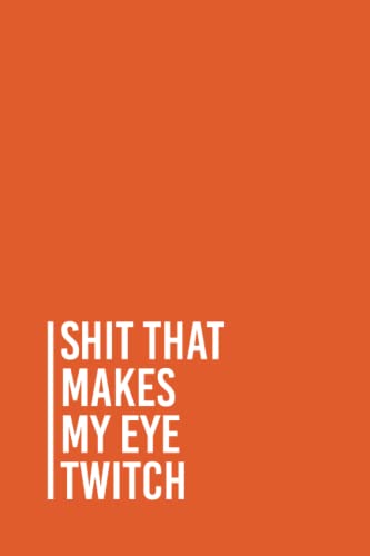 Shit that makes my eye twitch: Funny Gag Gift Notebook Journal For Co-workers, Friends and Family | 6x9 lined Notebook, 110 Pages (Funny Office Notebooks)