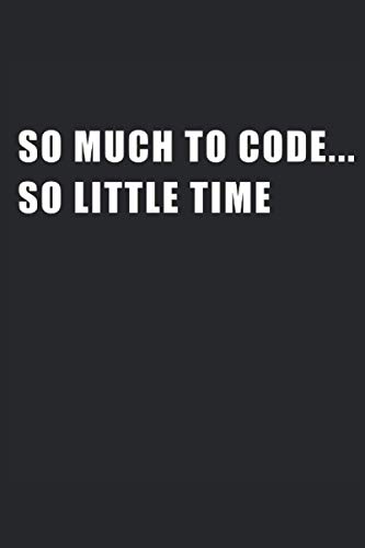 So Much To Code... So Little Time: Cool Useful Novelty Gift for Programmer ~ Small Lined Notebook (6'' X 9")