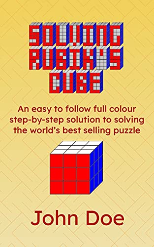 Solving Rubik's Cube: An easy to follow full colour step-by-step solution to solving the world’s best selling puzzle