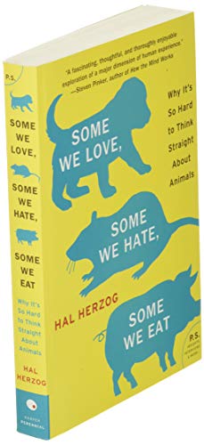 Some We Love, Some We Hate, Some We Eat: Why It's So Hard to Think Straight About Animals (P.S.)