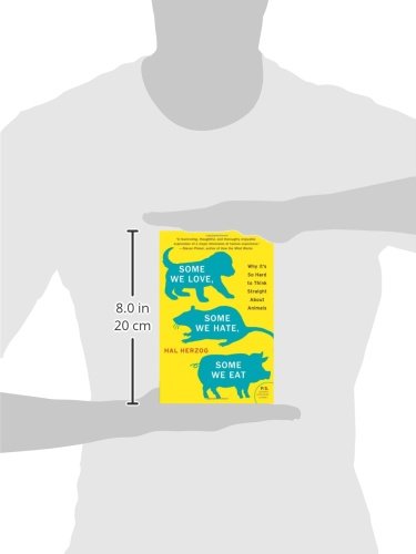Some We Love, Some We Hate, Some We Eat: Why It's So Hard to Think Straight About Animals (P.S.)