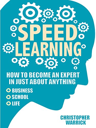 Speed Learning: How To Become An Expert In Just About Anything (Business, School, Life) (English Edition)