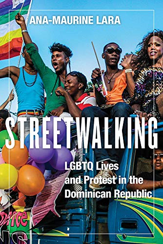 Streetwalking: LGBTQ Lives and Protest in the Dominican Republic (Critical Caribbean Studies)