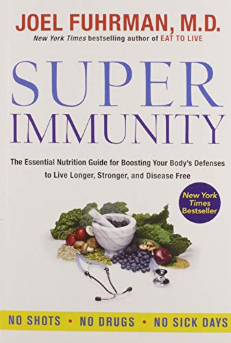Super Immunity: The Essential Nutrition Guide for Boosting Your Body's Defenses to Live Longer, Stronger, and Disease Free (Eat for Life)