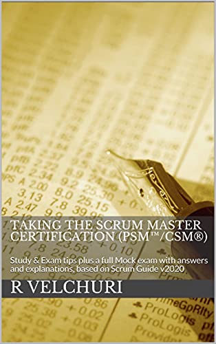 Taking the Scrum Master Certification (PSM™/CSM®): Study & Exam tips plus a full Mock exam with answers and explanations, based on Scrum Guide v2020 (English Edition)