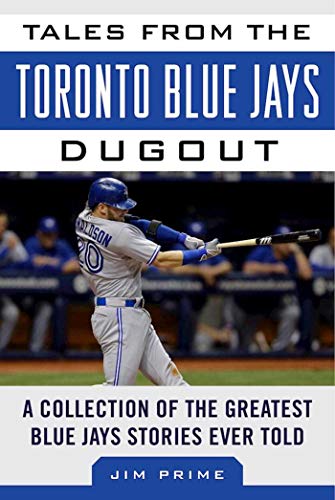 Tales from the Toronto Blue Jays Dugout: A Collection of the Greatest Blue Jays Stories Ever Told (Tales from the Team)