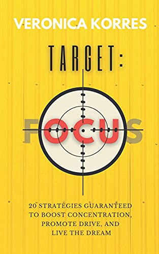 Target: Focus: 20 Strategies Guaranteed to Boost Concentration, Promote Drive and Live The Dream