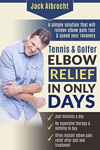 Tennis and Golfer Elbow Relief in Only Days: Everything you need to successfully treat your symptoms and speed your recovery (English Edition)