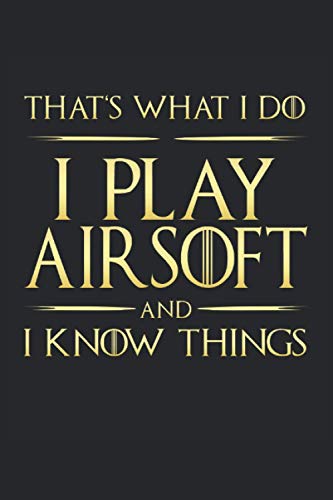 That's What I Do: I Play Airsoft And I Know Things: Funny Novelty Gift ~ Small Lined Notebook (6'' X 9")