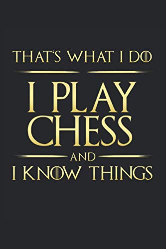 That's What I Do: I Play Chess And I Know Things: Funny Novelty Gift ~ Small Lined Notebook (6'' X 9")