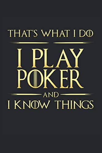 That's What I Do: I Play Poker And I Know Things: Funny Novelty Gift ~ Small Lined Notebook (6'' X 9")