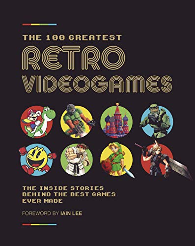 The 100 Greatest Retro Videogames: The Ultimate Guide to Classic Games