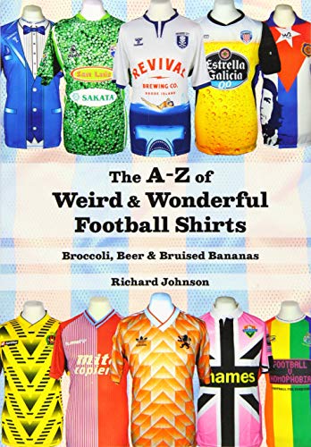 The A to Z of Weird & Wonderful Football Shirts: Broccoli, Beer & Bruised Bananas