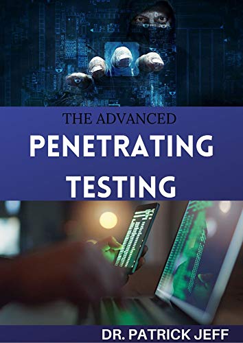 THE ADVANCED PENETRATING TESTING : Step-By-Step Guide To Ethical Hacking and Penetration Testing Made Easy (English Edition)
