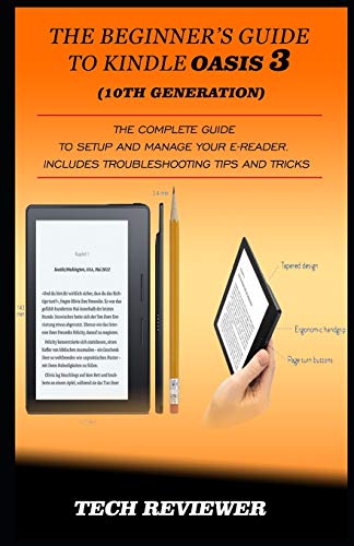 THE BEGINNER’S GUIDE TO KINDLE OASIS 3 (10TH GENERATION): The Complete Guide to Setup and Manage Your e-Reader. Includes Troubleshooting Tips and Tricks
