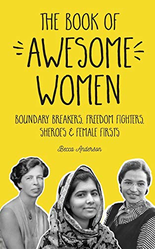 The Book of Awesome Women: Boundary Breakers, Freedom Fighters, Sheroes and Female Firsts (Badass Women Biographies, For Readers of I Am Malala): ... (Teenage Girl Book, Feminist Gift for Girls)
