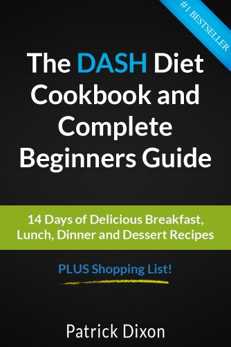 The DASH Diet Cookbook and Complete Beginners Guide: 14 Days of Delicious Breakfast, Lunch, Dinner and Dessert Recipes PLUS Shopping List! (English Edition)