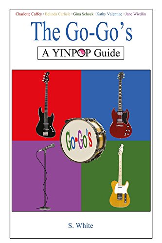 The Go-Go's: A YinPop Guide: Belinda Carlisle, Charlotte Caffey, Gina Schock, Kathy Valentine, Jane Wiedlin (English Edition)